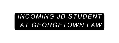 Incoming JD Student at Georgetown LAw